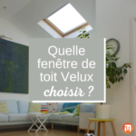 quelle fenêtre de toit velux choisir ?